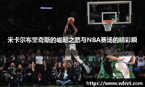 米卡尔布里奇斯的崛起之路与NBA赛场的精彩瞬间