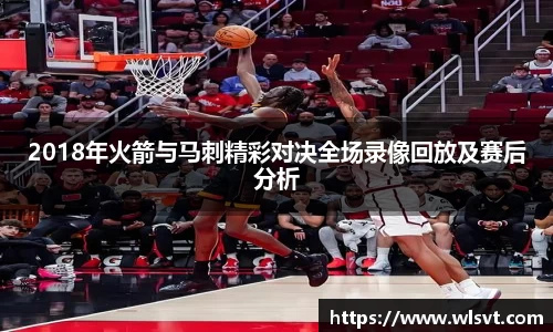 2018年火箭与马刺精彩对决全场录像回放及赛后分析